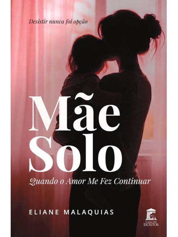 Capa do livro Mãe Solo — Quando o Amor Me Fez Continuar, de Eliane Malaquias